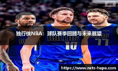 独行侠NBA：球队赛季回顾与未来展望