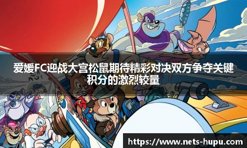 爱媛FC迎战大宫松鼠期待精彩对决双方争夺关键积分的激烈较量