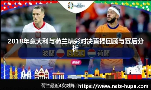 2018年意大利与荷兰精彩对决直播回顾与赛后分析