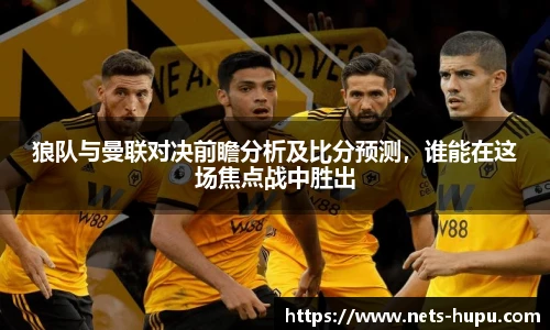 狼队与曼联对决前瞻分析及比分预测，谁能在这场焦点战中胜出
