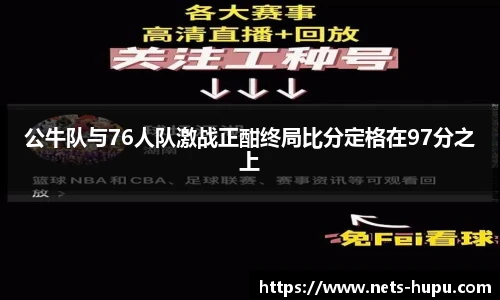 公牛队与76人队激战正酣终局比分定格在97分之上