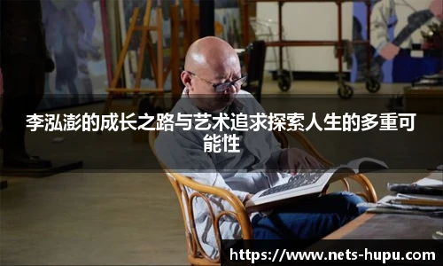 李泓澎的成长之路与艺术追求探索人生的多重可能性
