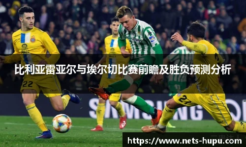 比利亚雷亚尔与埃尔切比赛前瞻及胜负预测分析