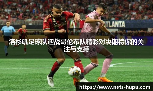 洛杉矶足球队迎战哥伦布队精彩对决期待你的关注与支持