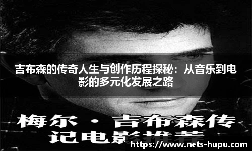 吉布森的传奇人生与创作历程探秘：从音乐到电影的多元化发展之路
